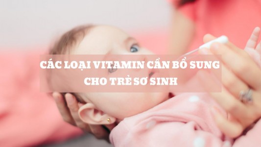 Các loại vitamin cần bổ sung cho trẻ sơ sinh giúp trẻ phát triển khỏe mạnh