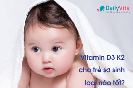 Vitamin D3 K2 cho trẻ sơ sinh loại nào tốt? TOP 5 sản phẩm