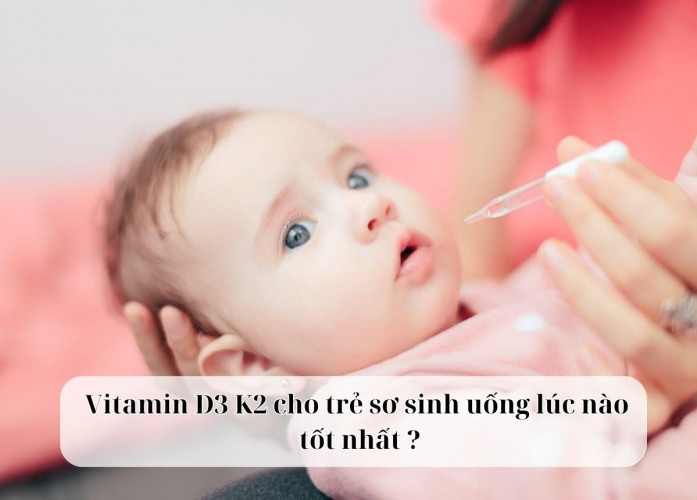 Vitamin D3 K2 cho trẻ sơ sinh uống lúc nào tốt nhất? Cách dùng chính xác