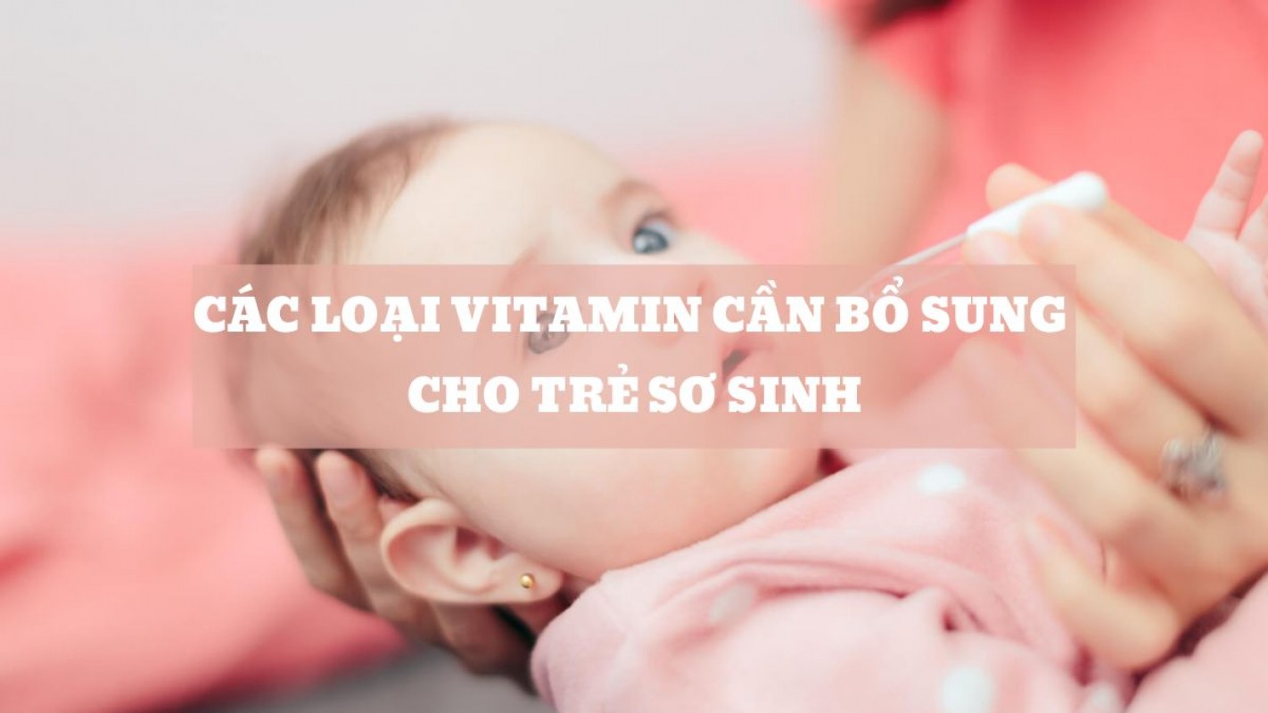 Các Loại Vitamin Cần Bổ Sung Cho Trẻ Sơ Sinh Giúp Trẻ Phát Triển Khỏe Mạnh